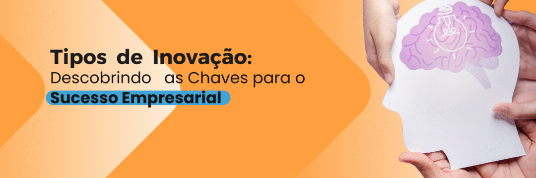 Tipos de Inovação: Descobrindo as Chaves para o Sucesso Empresarial