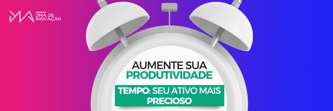 Se o tempo é o seu ativo mais precioso, aprenda a administrá-lo!