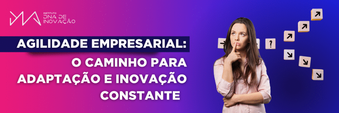 Agilidade Empresarial: O Caminho para a Adaptação e Inovação Constantes